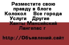 Разместите свою правду в блоге “Колокол“ - Все города Услуги » Другие   . Ханты-Мансийский,Лангепас г.